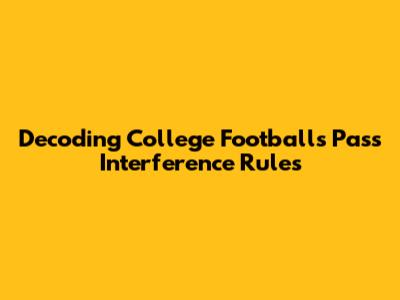 Decoding College Football's Pass Interference Rules