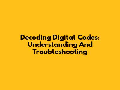 Decoding Digital Codes: Understanding And Troubleshooting