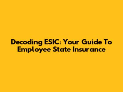 Decoding ESIC: Your Guide To Employee State Insurance