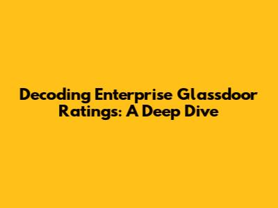 Decoding Enterprise Glassdoor Ratings: A Deep Dive