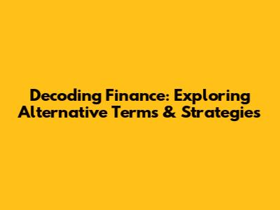 Decoding Finance: Exploring Alternative Terms & Strategies