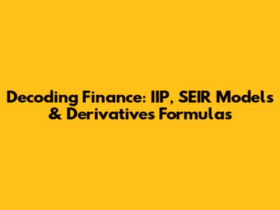 Decoding Finance: IIP, SEIR Models & Derivatives Formulas