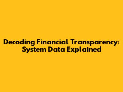 Decoding Financial Transparency: System Data Explained