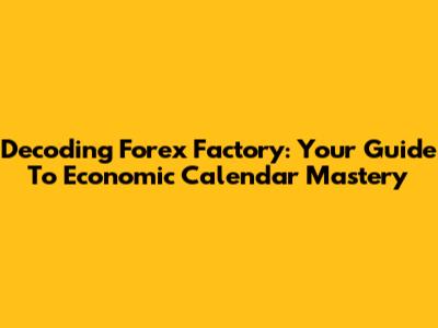 Decoding Forex Factory: Your Guide To Economic Calendar Mastery