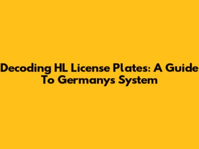 Decoding HL License Plates: A Guide To Germany's System