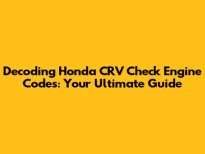 Decoding Honda CRV Check Engine Codes: Your Ultimate Guide