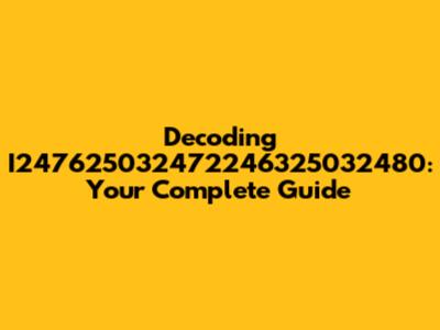 Decoding I247625032472246325032480: Your Complete Guide