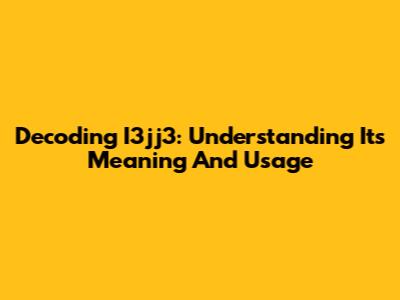Decoding I3jj3: Understanding Its Meaning And Usage