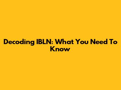 Decoding IBLN: What You Need To Know