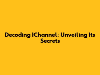 Decoding IChannel: Unveiling Its Secrets