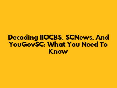 Decoding IIOCBS, SCNews, And YouGovSC: What You Need To Know