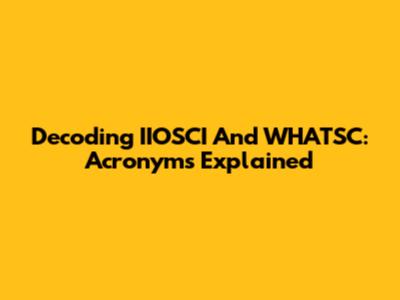 Decoding IIOSCI And WHATSC: Acronyms Explained