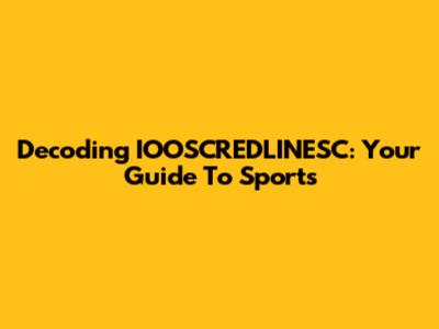 Decoding IOOSCREDLINESC: Your Guide To Sports