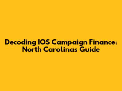 Decoding IOS Campaign Finance: North Carolina's Guide