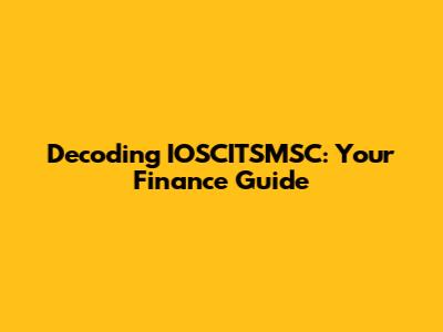 Decoding IOSCITSMSC: Your Finance Guide