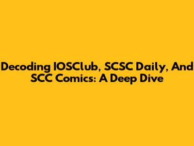 Decoding IOSClub, SCSC Daily, And SCC Comics: A Deep Dive