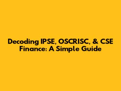 Decoding IPSE, OSCRISC, & CSE Finance: A Simple Guide