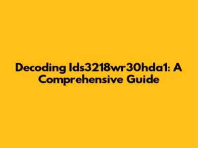 Decoding Ids3218wr30hda1: A Comprehensive Guide