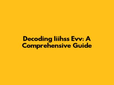 Decoding Iiihss Evv: A Comprehensive Guide
