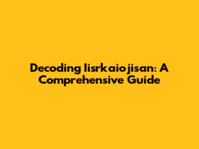 Decoding Iisrkaiojisan: A Comprehensive Guide