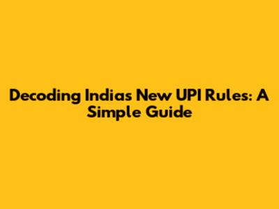Decoding India's New UPI Rules: A Simple Guide