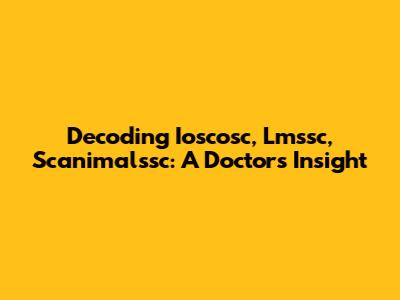 Decoding Ioscosc, Lmssc, Scanimalssc: A Doctor's Insight
