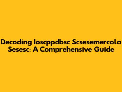 Decoding Ioscppdbsc Scsesemercola Sesesc: A Comprehensive Guide