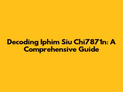 Decoding Iphim Siu Chi7871n: A Comprehensive Guide