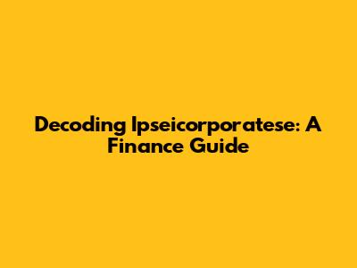 Decoding Ipseicorporatese: A Finance Guide