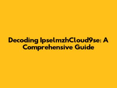Decoding IpselmzhCloud9se: A Comprehensive Guide