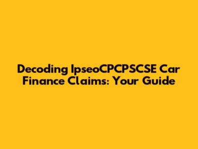 Decoding IpseoCPCPSCSE Car Finance Claims: Your Guide