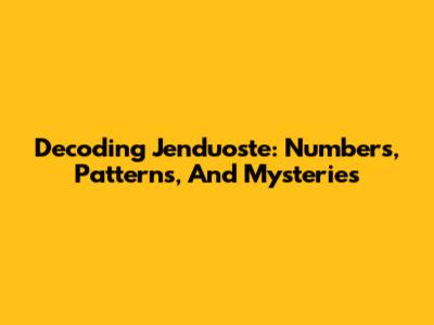 Decoding Jenduoste: Numbers, Patterns, And Mysteries