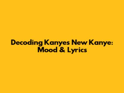 Decoding Kanye's 'New Kanye': Mood & Lyrics