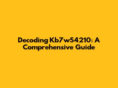 Decoding Kb7w54210: A Comprehensive Guide