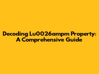 Decoding Lu0026ampm Property: A Comprehensive Guide