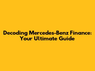 Decoding Mercedes-Benz Finance: Your Ultimate Guide