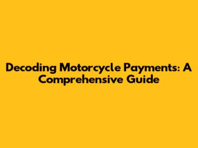 Decoding Motorcycle Payments: A Comprehensive Guide