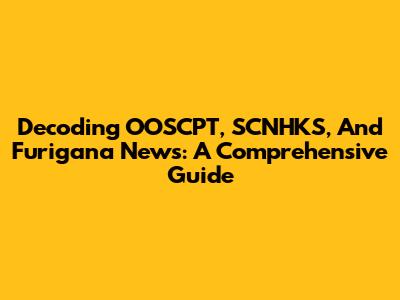 Decoding OOSCPT, SCNHKS, And Furigana News: A Comprehensive Guide