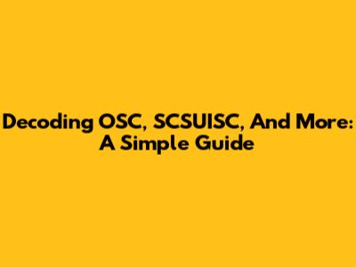 Decoding OSC, SCSUISC, And More: A Simple Guide