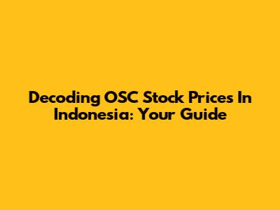 Decoding OSC Stock Prices In Indonesia: Your Guide