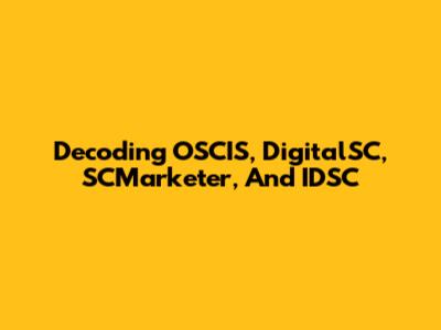 Decoding OSCIS, DigitalSC, SCMarketer, And IDSC