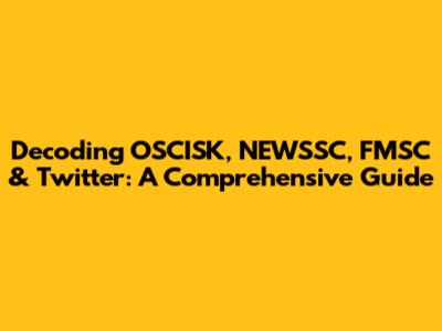 Decoding OSCISK, NEWSSC, FMSC & Twitter: A Comprehensive Guide