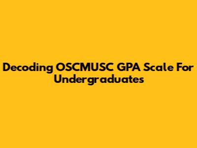 Decoding OSCMUSC GPA Scale For Undergraduates