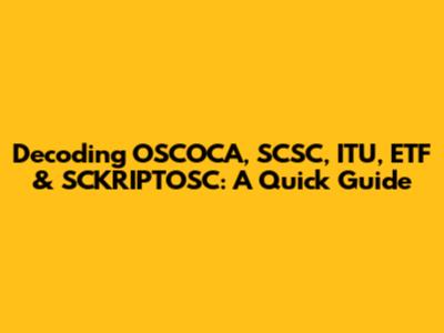 Decoding OSCOCA, SCSC, ITU, ETF & SCKRIPTOSC: A Quick Guide
