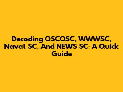 Decoding OSCOSC, WWWSC, Naval SC, And NEWS SC: A Quick Guide