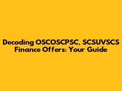 Decoding OSCOSCPSC, SCSUVSCS Finance Offers: Your Guide