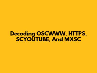 Decoding OSCWWW, HTTPS, SCYOUTUBE, And MXSC