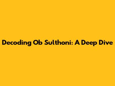 Decoding Ob Sulthoni: A Deep Dive