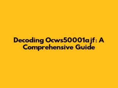 Decoding Ocws50001ajf: A Comprehensive Guide