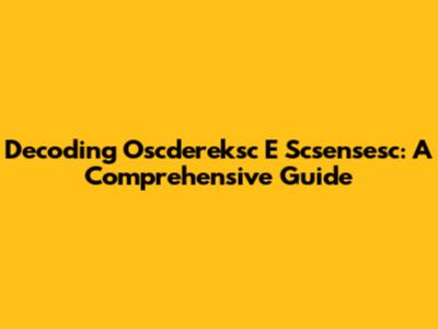 Decoding Oscdereksc E Scsensesc: A Comprehensive Guide